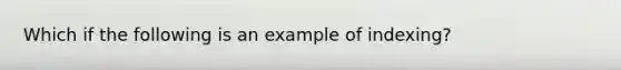 Which if the following is an example of indexing?