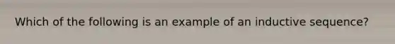 Which of the following is an example of an inductive sequence?