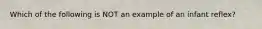 Which of the following is NOT an example of an infant reflex?