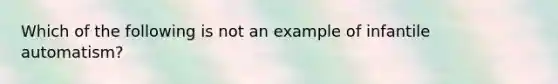 Which of the following is not an example of infantile automatism?