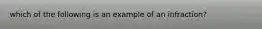 which of the following is an example of an infraction?