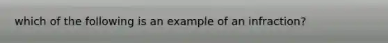 which of the following is an example of an infraction?