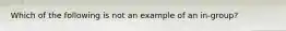 Which of the following is not an example of an in-group?