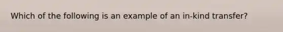 Which of the following is an example of an in-kind transfer?