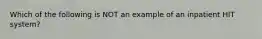 Which of the following is NOT an example of an inpatient HIT system?