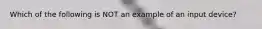 Which of the following is NOT an example of an input device?