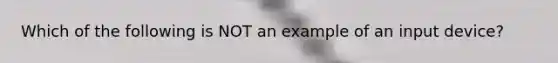 Which of the following is NOT an example of an input device?