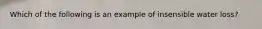 Which of the following is an example of insensible water loss?