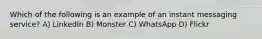 Which of the following is an example of an instant messaging service? A) LinkedIn B) Monster C) WhatsApp D) Flickr