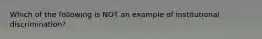 Which of the following is NOT an example of institutional discrimination?