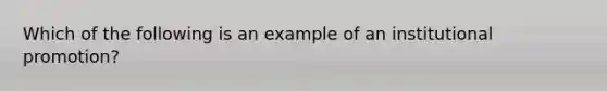 Which of the following is an example of an institutional promotion?