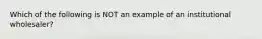 Which of the following is NOT an example of an institutional wholesaler?