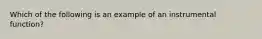 Which of the following is an example of an instrumental function?