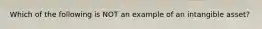 Which of the following is NOT an example of an intangible asset?