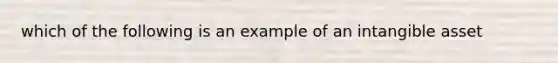 which of the following is an example of an intangible asset