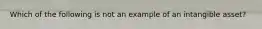 Which of the following is not an example of an intangible asset?