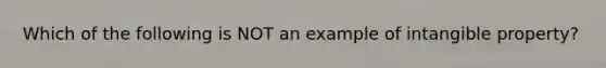 Which of the following is NOT an example of intangible property?