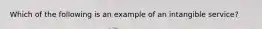 Which of the following is an example of an intangible service?