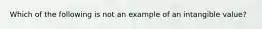 Which of the following is not an example of an intangible value?