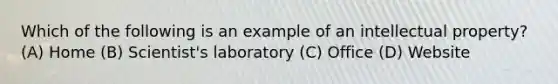 Which of the following is an example of an intellectual property? (A) Home (B) Scientist's laboratory (C) Office (D) Website