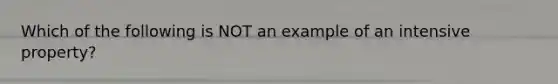 Which of the following is NOT an example of an intensive property?