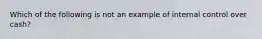 Which of the following is not an example of internal control over cash?