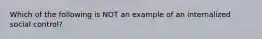 Which of the following is NOT an example of an internalized social control?