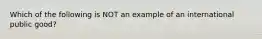 Which of the following is NOT an example of an international public good?