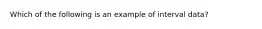 Which of the following is an example of interval data?