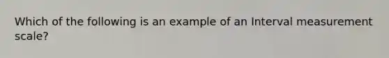 Which of the following is an example of an Interval measurement scale?