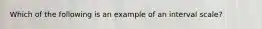 Which of the following is an example of an interval scale?