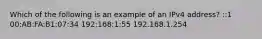 Which of the following is an example of an IPv4 address? ::1 00:AB:FA:B1:07:34 192:168:1:55 192.168.1.254