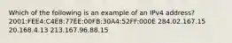 Which of the following is an example of an IPv4 address? 2001:FEE4:C4E8:77EE:00FB:30A4:52FF:000E 284.02.167.15 20.168.4.13 213.167.96.88.15