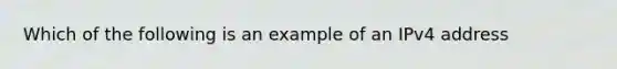 Which of the following is an example of an IPv4 address