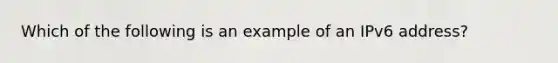 Which of the following is an example of an IPv6 address?