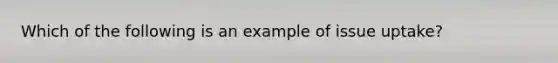 Which of the following is an example of issue uptake?