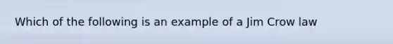 Which of the following is an example of a Jim Crow law