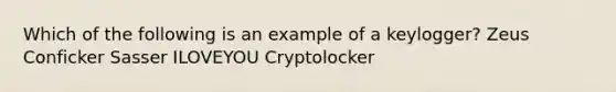 Which of the following is an example of a keylogger? Zeus Conficker Sasser ILOVEYOU Cryptolocker