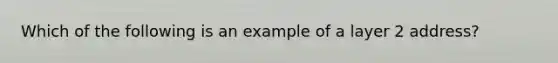 Which of the following is an example of a layer 2 address?