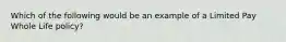 Which of the following would be an example of a Limited Pay Whole Life policy?