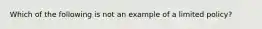 Which of the following is not an example of a limited policy?