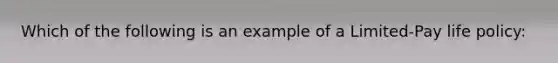 Which of the following is an example of a Limited-Pay life policy: