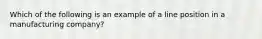 Which of the following is an example of a line position in a manufacturing company?