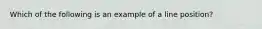 Which of the following is an example of a line position?