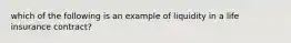 which of the following is an example of liquidity in a life insurance contract?