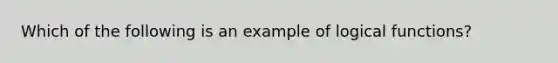 Which of the following is an example of logical functions?