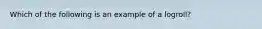 Which of the following is an example of a logroll?