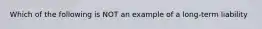 Which of the following is NOT an example of a long-term liability