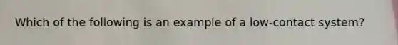 Which of the following is an example of a low-contact system?