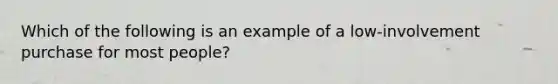 Which of the following is an example of a low-involvement purchase for most people?